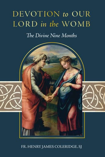 Devotion to Our Lord in the Womb: The Divine Nine Months by Henry James Coleridge, SJ
