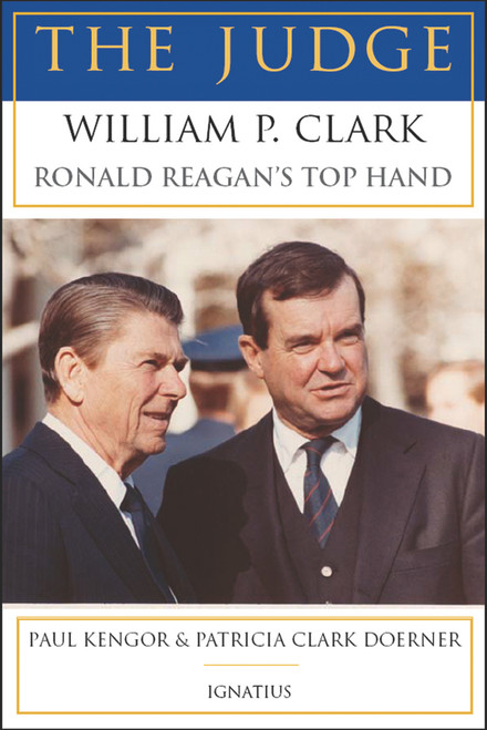 The Judge: William P. Clark, Ronald Reagan's Top Hand