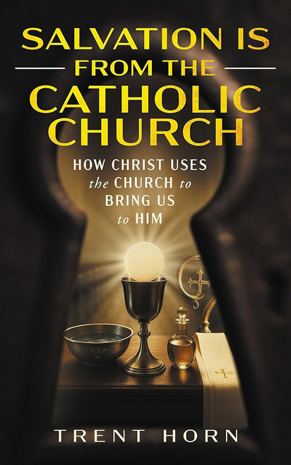 Salvation is from the Catholic Church: How Christ Uses the Church to Bring Us to Him