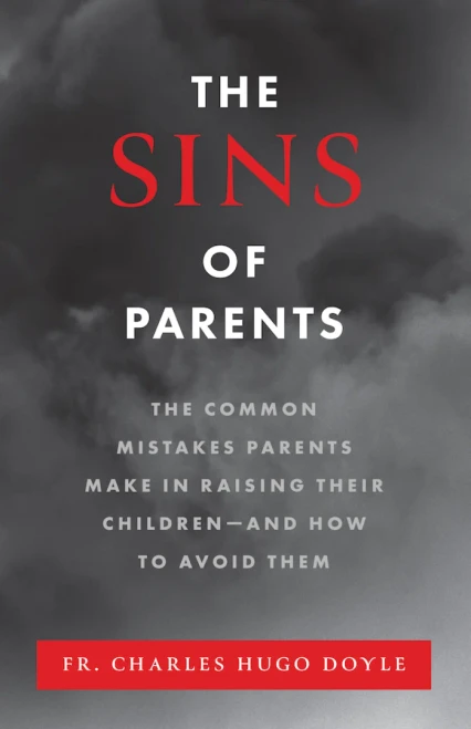 The Sins of Parents: The Common Mistakes Parents Make in Raising Their Children - and How to Avoid Them