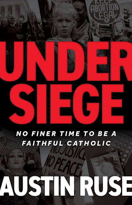 Under Siege No Finer Tome To Be a Faithful Catholic by Austin Ruse
