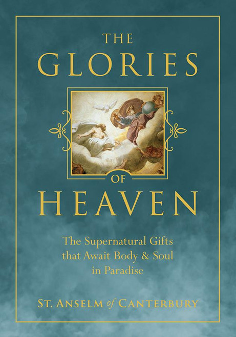 The Glories of Heaven: The Supernatural Gifts that Await Body & Soul in Paradise Author: St. Anselm of Canterbury