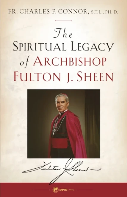 Spiritual Legacy of Archbishop Fulton J. Sheen by Fr. Charles Connor