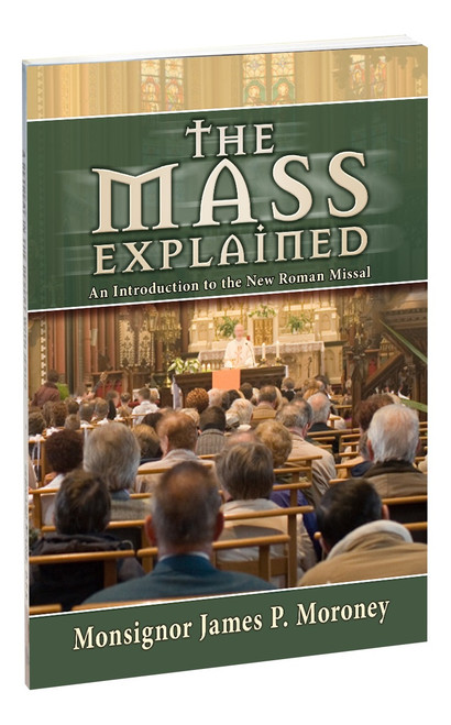 The Mass Explained by Monsignor James P. Moroney--Revised and Expanded 104/04