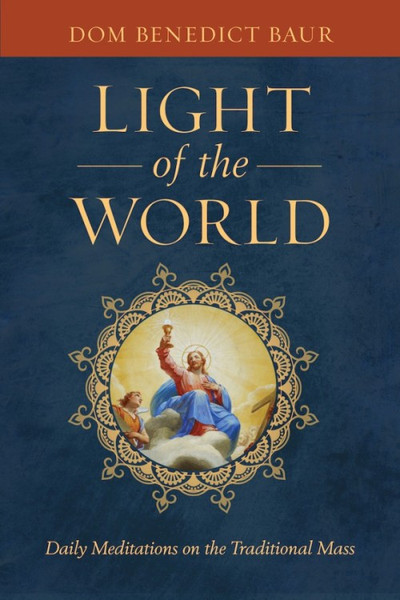 Light of the World - Daily Meditations on the Traditional Mass by Dom Benedict Baur