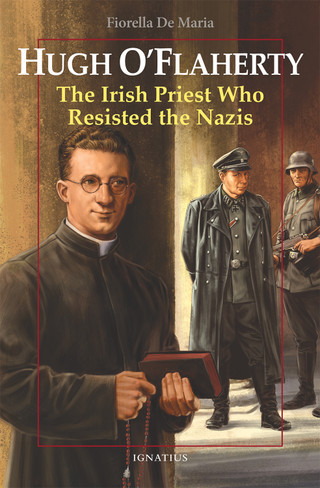 Hugh O'Flaherty The Irish Priest Who Resisted the Nazis by Fiorella De Maria