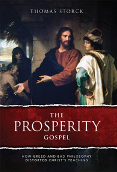 The Prosperity Gospel - How Greed and Bad Philosophy Distorted Christ's Teachings by Thomas Storck