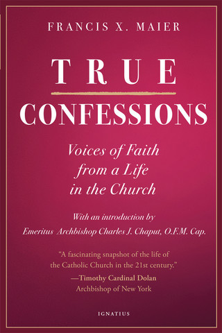 True Confessions - Voices of Faith from a Life in the Church by Francis X. Maier