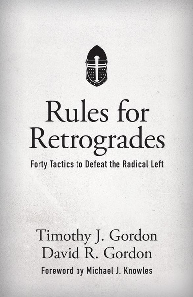 Rules for Retrogrades: Forty Tactics to Defeat the Radical Left by Timothy J. Gordon