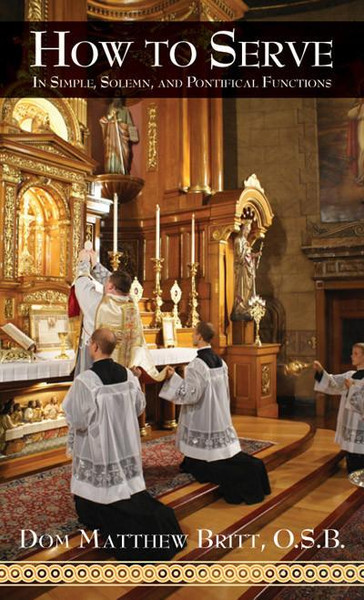 How to Serve: In Simple, Solemn and Pontifical Functions by Dom Matthew Britt, OSB