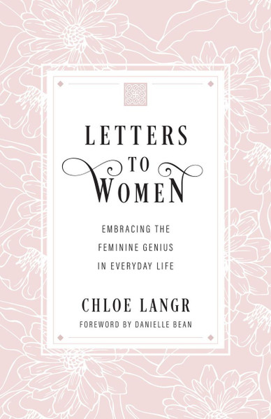Letters to Women: Embracing the Feminine Genius in Everyday Life by Chloe Langr