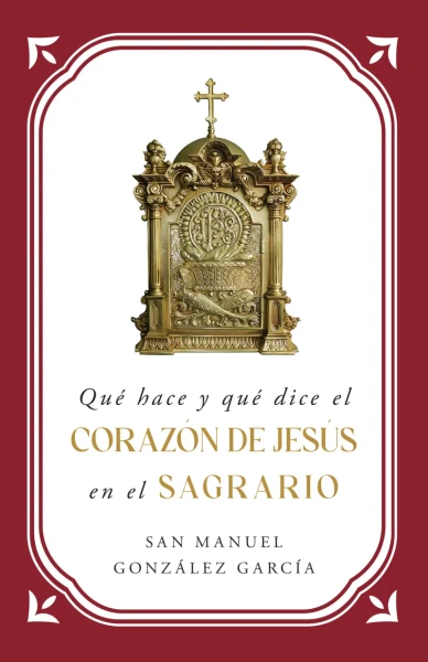 Que hace y que dice el Corazon de Jesus en el Sagrario