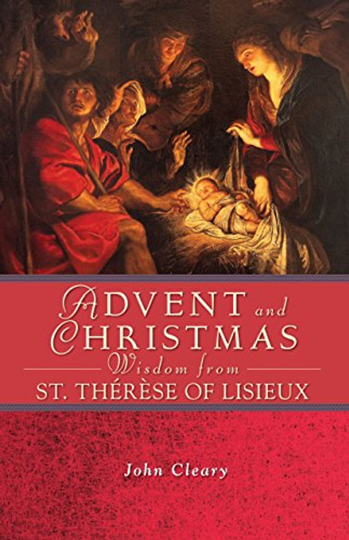 Advent and Christmas Wisdom from St. Therese of Lisieux by John Clearly