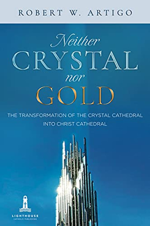 Neither Crystal nor Gold The Transformation of The Crystal Cathedral into Christ Cathedral