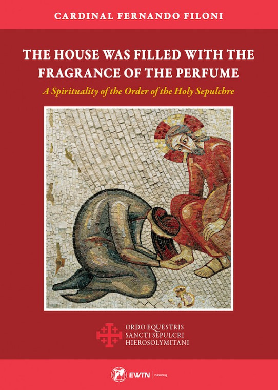 The House was Filled with the Fragrance of the Perfume - A Spirituality of the Order of the Holy Sepulchre