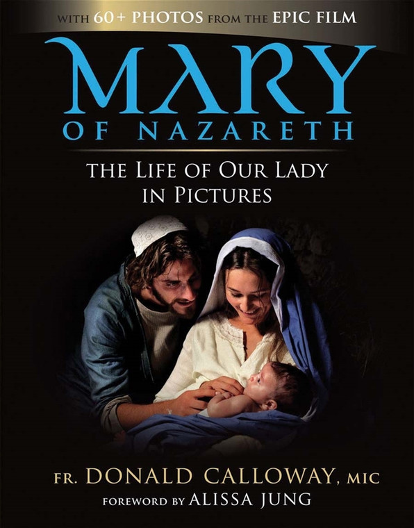 Mary of Nazareth - the Life of Our Lady in Pictures - Fr. Donald Calloway