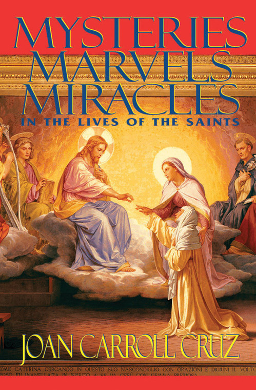 Mysteries, Marvels, and Miracles - In the Lives of the Saints by Joan Carroll Cruz