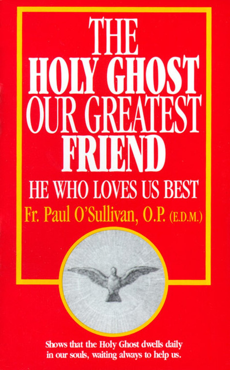 The Holy Ghost Our Greatest Friend - He Who Loves Us Best by Fr. Paul O'Sullivan