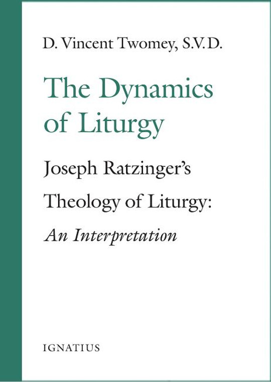 The Dynamics of Liturgy - Joseph Ratzinger's Theology of Liturgy: An Interpretation by D. Vincent Twomey