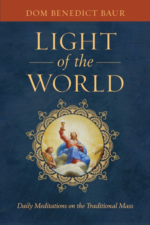 Light of the World - Daily Meditations on the Traditional Mass by Dom Benedict Baur