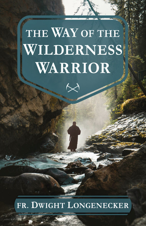 The Way of the Wilderness Warrior by Fr. Dwight Longenecker