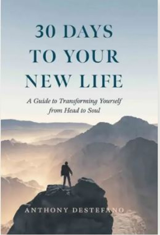 30 Days To Your New Life - A Guide to Transforming Yourself from Head to Soul by Anthony Destefano