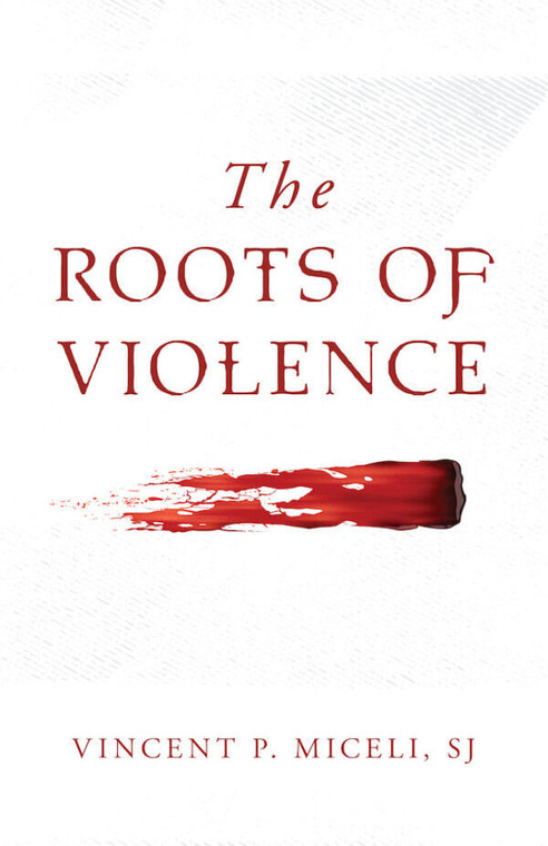 The Roots Of Violence By Vincent P. Miceli, S.J.