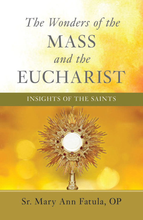 The Wonder of the Mass and the Eucharist: Insights of the Saints by Sr. Mary Ann Fatula, O.P.
