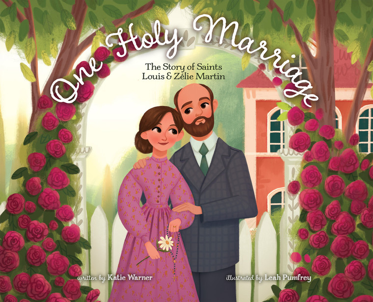 One Holy Marriage - The Story of Louis and Zelie Martin by Katie Warner