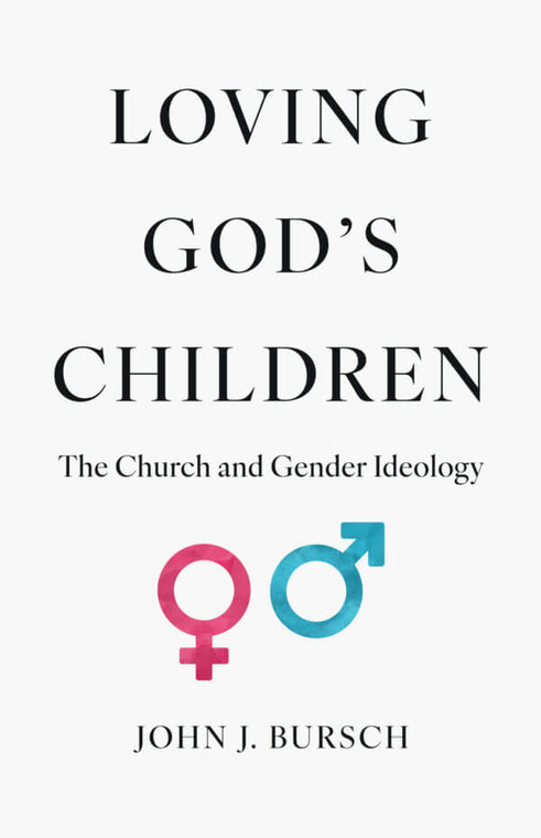 Loving God's Children - The Church and Gender Ideology by John Bursch