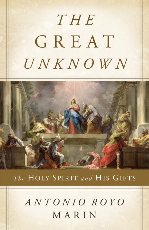 The Great Unknown - THe Holy Spirit and His Gifts By Antonio Royo Marin