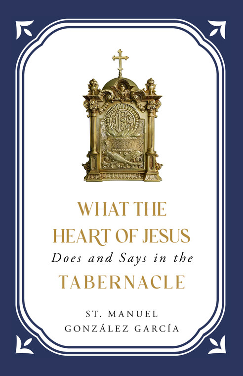 What the Heart of Jesus Does and Says in the Tabernacle by St. Manuel Gonzalez Garcia