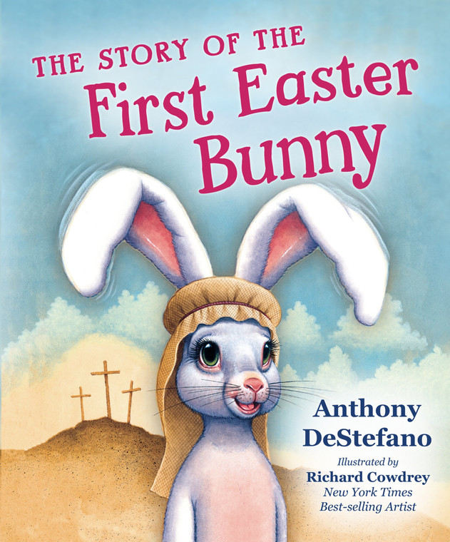 The Story of the First Easter Bunny by Anthony DeStefano, Illustrated by New York Times Best-selling Artist