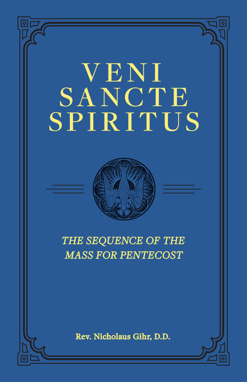 Veni Sancte Spiritus - The Sequence of the Mass for Pentecost by Rev. Nicholaus Gihr,  D . D