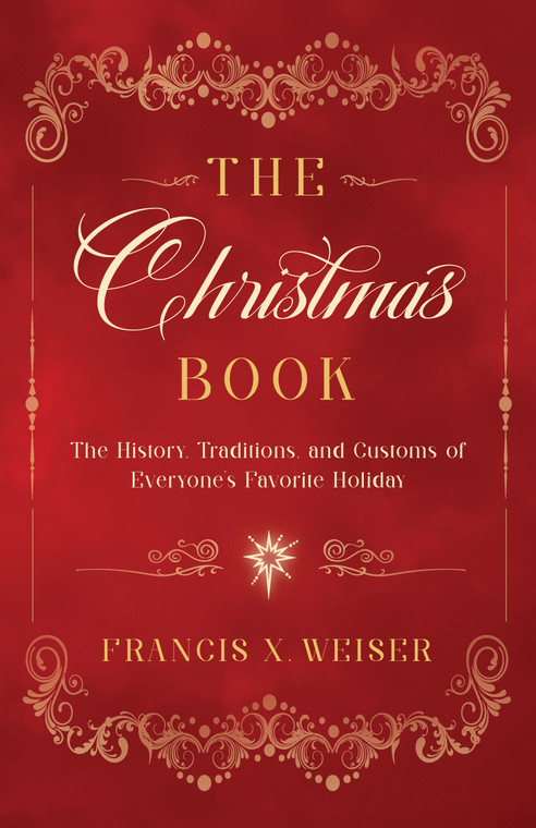 The Christmas Book - The History, Traditions, and Customs of Everyone's Favorite Holiday by Francis Weiser The Christmas Book - The History, Traditions, and Customs of Everyone's Favorite Holiday by Francis Weiser