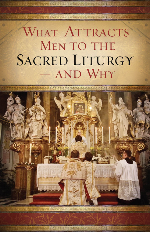 What Attracts Men to the Sacred Liturgy - And Why by Jesse Romero