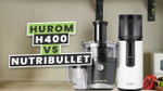 Hurom H400 Vs Nutribullet