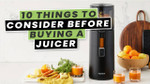 10 Things To Consider Before Buying A Juicer