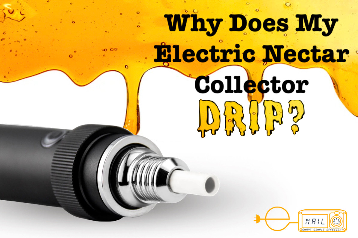 ​Why Does My Electric Nectar Collector Drip?