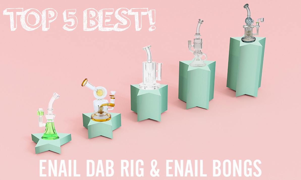 5 ​Best Enail Dab Rigs and Enail Bongs