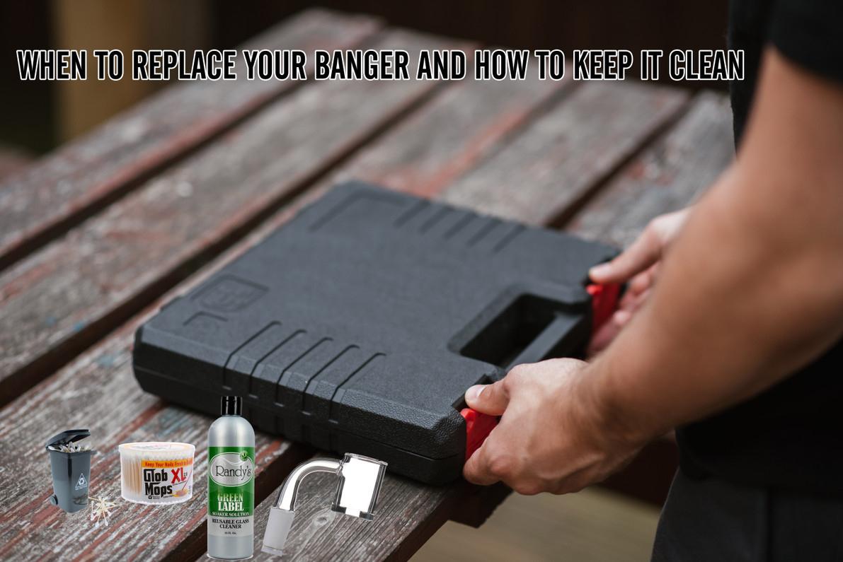 When to Replace Your Banger and How to Keep It Clean
