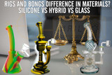 Silicone Bong vs Glass Bong vs Hybrid Bong: Different Bong and Rig Materials