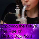 Electric Dab Nails : Exploring the Future