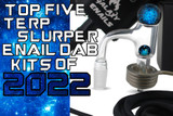 Top 5 Terp Slurper Enail Dab Kits of 2022