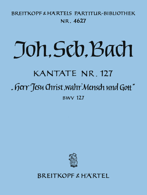 Cantata BWV 127 “Lord Jesu, Who as Man wast born” [Breit:PB4627]