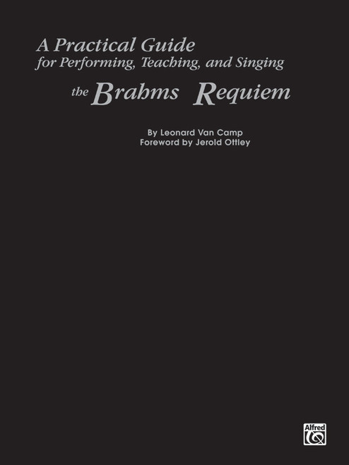 A Practical Guide for Performing, Teaching, and Singing the Brahms <I>Requiem</I> [Alf:00-LG53061]