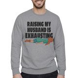 Raising My Husband Is Exhausting Crewneck Sweatshirt By Vexels