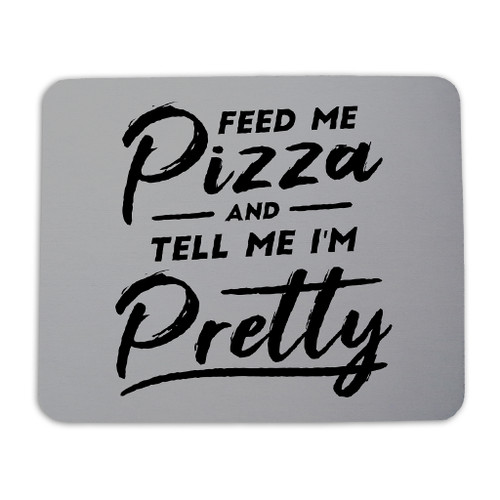 Feed Me Pizza And Tell Me I'm Pretty Mouse Pad By Vexels