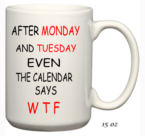 After Monday And Tuesday Even The Calendar Says WTF Ceramic Coffee Mug