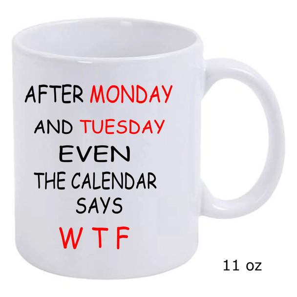 After Monday And Tuesday Even The Calendar Says WTF Ceramic Coffee Mug